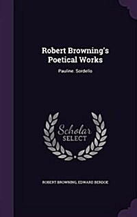 Robert Brownings Poetical Works: Pauline. Sordello (Hardcover)