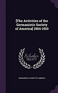 [The Activities of the Germanistic Society of America] 1904-1910 (Hardcover)
