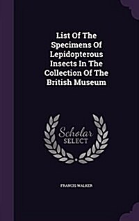 List of the Specimens of Lepidopterous Insects in the Collection of the British Museum (Hardcover)