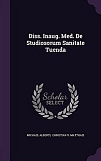 Diss. Inaug. Med. de Studiosorum Sanitate Tuenda (Hardcover)