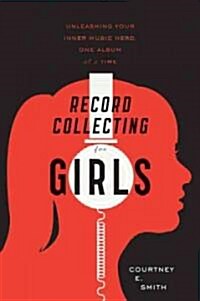 Record Collecting for Girls: Unleashing Your Inner Music Nerd, One Album at a Time (Paperback)