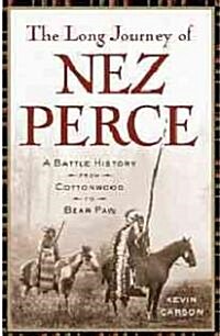 The Long Journey of the Nez Perce: A Battle History from Cottonwood to the Bear Paw (Hardcover)