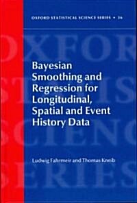 Bayesian Smoothing and Regression for Longitudinal, Spatial and Event History Data (Hardcover)