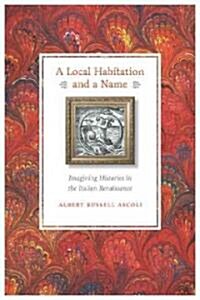 A Local Habitation and a Name: Imagining Histories in the Italian Renaissance (Paperback)