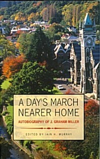 A Days March Nearer Home: Autobiography of J. Graham Miller (Hardcover)