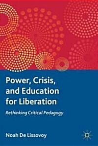 Power, Crisis, and Education for Liberation : Rethinking Critical Pedagogy (Paperback)