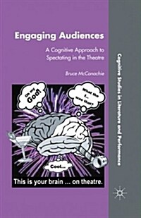 Engaging Audiences : A Cognitive Approach to Spectating in the Theatre (Paperback)