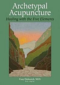 Archetypal Acupuncture: Healing with the Five Elements (Paperback)