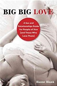 Big Big Love: A Sex and Relationships Guide for People of Size (and Those Who Love Them) (Paperback, Revised)