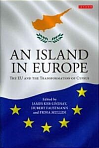 An Island in Europe : The EU and the Transformation of Cyprus (Hardcover)