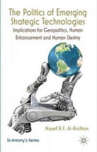 The Politics of Emerging Strategic Technologies : Implications for Geopolitics, Human Enhancement and Human Destiny (Hardcover)