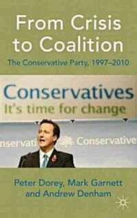 From Crisis to Coalition : The Conservative Party, 1997-2010 (Hardcover)