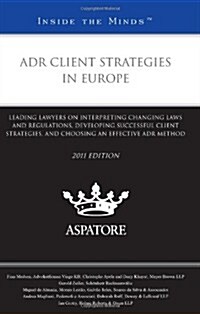 ADR Client Strategies in Europe: Leading Lawyers on Interpreting Changing Laws and Regulations, Developing Successful Client Strategies, and Choosing (Paperback, 2011)