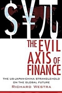 The Evil Axis of Finance: The Us-Japan-China Stranglehold on the Global Future. (Paperback)