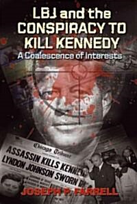 LBJ and the Conspiracy to Kill Kennedy: A Coalescence of Interests (Paperback)