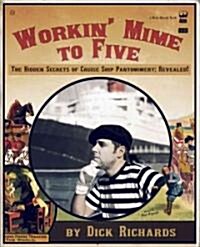 Workin Mime to Five: The Hidden Secrets of Cruise Ship Pantomimery; Revealed! (Paperback)