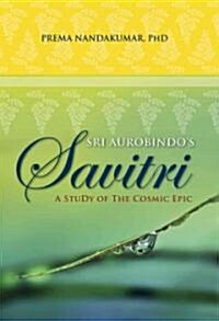 Sri Aurobindos Savitri: A Study of the Cosmic Epic (Paperback)