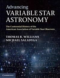 Advancing Variable Star Astronomy : The Centennial History of the American Association of Variable Star Observers (Hardcover)