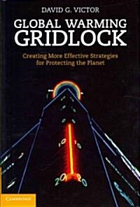 Global Warming Gridlock : Creating More Effective Strategies for Protecting the Planet (Hardcover)