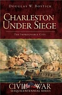 Charleston Under Siege: The Impregnable City (Paperback)