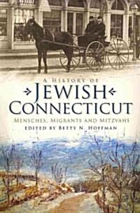 A History of Jewish Connecticut: Mensches, Migrants and Mitzvahs (Paperback)