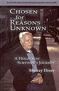 Chosen for Reasons Unknown: A Holocaust Survivors Journey (Hardcover)