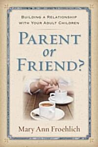 Parent or Friend?: Transitioning from Parent to Friend with Your Adult Child (Paperback)