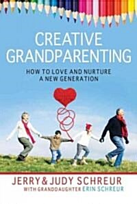 Creative Grandparenting: How to Love and Nurture a New Generation (Paperback)