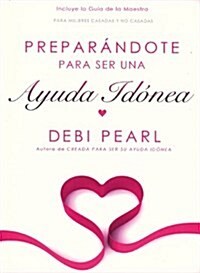 Prepar?dote Para Ser Una Ayuda Id?ea/Preparing to Be a Help Meet (Spanish Edition) (Paperback)