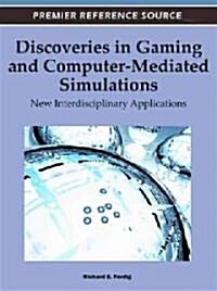 Discoveries in Gaming and Computer-Mediated Simulations: New Interdisciplinary Applications (Hardcover)