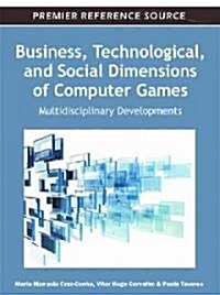 Business, Technological, and Social Dimensions of Computer Games: Multidisciplinary Developments (Hardcover)