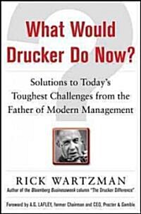 What Would Drucker Do Now?: Solutions to Todays Toughest Challenges from the Father of Modern Management                                              (Hardcover)