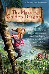 The Mark of the Golden Dragon: Being an Account of the Further Adventures of Jacky Faber, Jewel of the East, Vexation of the West, and Pearl of the S (Hardcover)