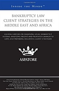 Bankruptcy Law Client Strategies in the Middle East and Africa: Leading Lawyers on Examining Local Bankruptcy Systems, Analyzing Recent and Proposed C (Paperback)