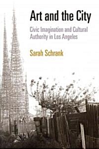 Art and the City: Civic Imagination and Cultural Authority in Los Angeles (Paperback)