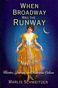 When Broadway Was the Runway: Theater, Fashion, and American Culture (Paperback)