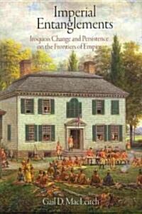 Imperial Entanglements: Iroquois Change and Persistence on the Frontiers of Empire (Hardcover)