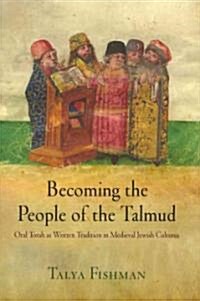 Becoming the People of the Talmud: Oral Torah as Written Tradition in Medieval Jewish Cultures (Hardcover)