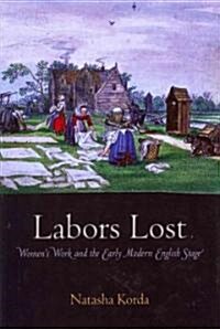 Labors Lost: Womens Work and the Early Modern English Stage (Hardcover)