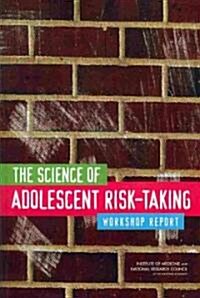 The Science of Adolescent Risk-Taking: Workshop Report (Paperback)