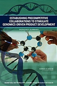Establishing Precompetitive Collaborations to Stimulate Genomics-Driven Product Development: Workshop Summary (Paperback)