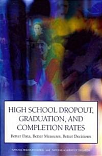 High School Dropout, Graduation, and Completion Rates: Better Data, Better Measures, Better Decisions (Paperback)