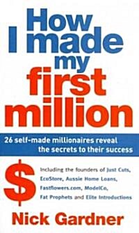 How I Made My First Million: 26 Self-Made Millionaires Reveal the Secrets to Their Success (Paperback)