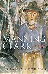 Manning Clark: A Life (Paperback)