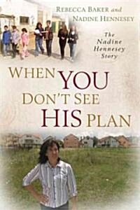 When You Dont See His Plan: The Nadine Hennesey Story (Paperback)