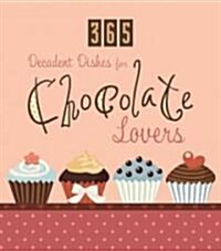 365 Decadent Dishes for Chocolate Lovers (Paperback)