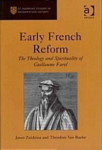 Early French Reform : The Theology and Spirituality of Guillaume Farel (Hardcover)