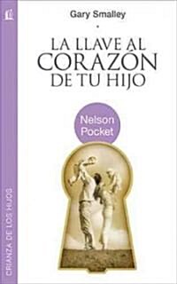 La Llave Al Corazon de Tu Hijo = the Key to Your Childs Heart = The Key to Your Childs Heart (Paperback)