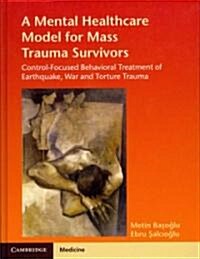 A Mental Healthcare Model for Mass Trauma Survivors : Control-Focused Behavioral Treatment of Earthquake, War and Torture Trauma (Hardcover)