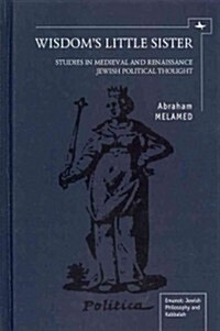 Wisdoms Little Sister: Studies in Medieval and Renaissance Jewish Political Thought (Hardcover)